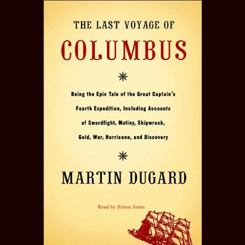 The Last Voyage of Columbus: Being the Epic Tale of the Great Captain's Fourth Expedition, Including Accounts of Swordfight, Mutiny, Shipwreck, Gold, War, Hurricane, and Discovery audiobook cover