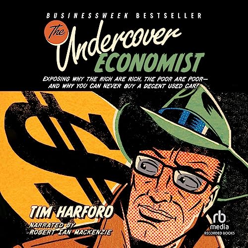 The Undercover Economist: Exposing Why the Rich Are Rich, the Poor Are Poor--and Why You Can Never Buy a Decent Used Car! audiobook cover