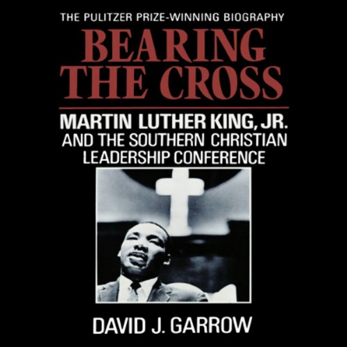 Bearing the Cross: Martin Luther King, Jr., and the Southern Christian Leadership Conference audiobook cover