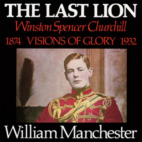 The Last Lion: Volume 1: Winston Churchill: Visions of Glory, 1874 - 1932 audiobook cover