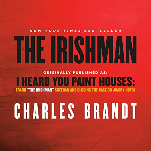 I Heard You Paint Houses: Frank "The Irishman" Sheeran & Closing the Case on Jimmy Hoffa audiobook cover