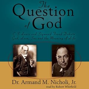 The Question of God: C.S. Lewis and Sigmund Freud Debate God, Love, Sex, and the Meaning of Life audiobook cover