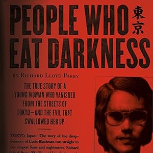 People Who Eat Darkness: The True Story of a Young Woman Who Vanished from the Streets of Tokyo - and the Evil That Swallowed Her Up audiobook cover