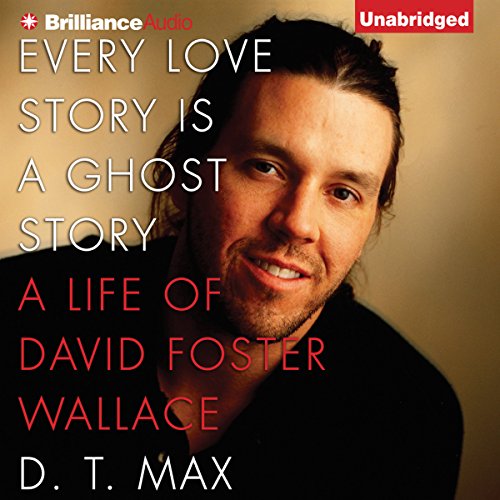 Every Love Story Is a Ghost Story: A Life of David Foster Wallace audiobook cover