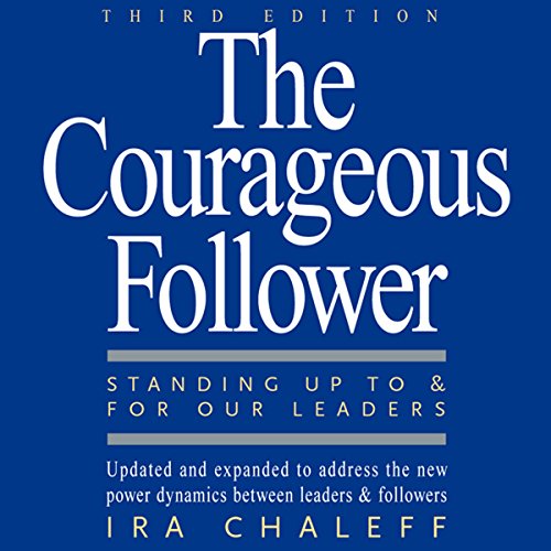 The Courageous Follower: Standing Up to and for Our Leaders audiobook cover