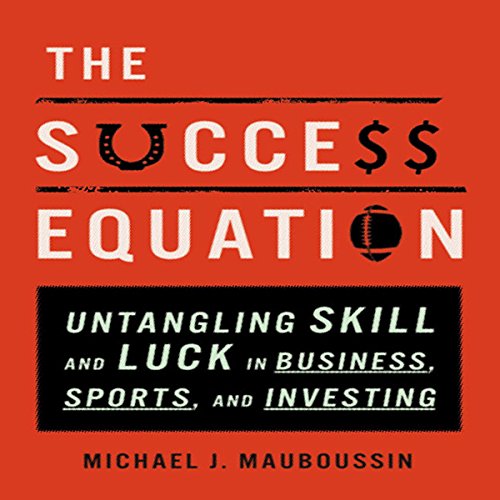 The Success Equation: Untangling Skill and Luck in Business, Sports, and Investing audiobook cover
