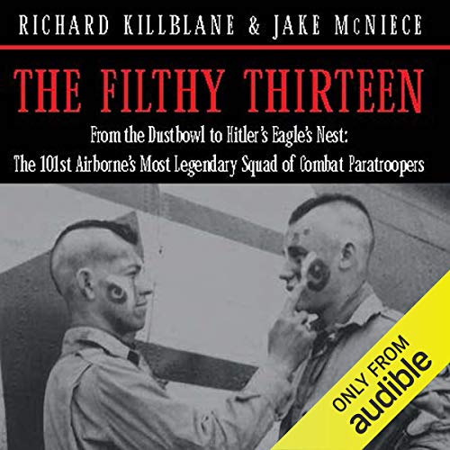 The Filthy Thirteen: From the Dustbowl to Hitler's Eagle's Nest‚ÄîThe True Story of the 101st Airborne's Most Legendary Squad of Combat Paratroopers audiobook cover