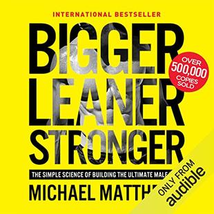 Bigger Leaner Stronger: The Simple Science of Building the Ultimate Male Body audiobook cover