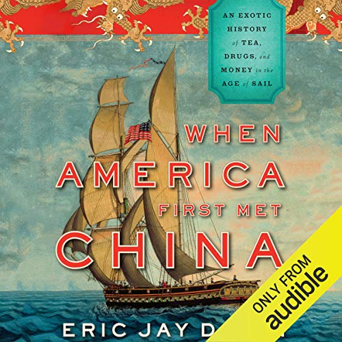 When America First Met China: An Exotic History of Tea, Drugs, and Money in the Age of Sail audiobook cover