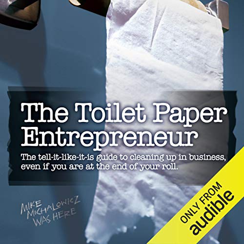 The Toilet Paper Entrepreneur: The tell-it-like-it-is guide to cleaning up in business, even if you are at the end of your roll. audiobook cover