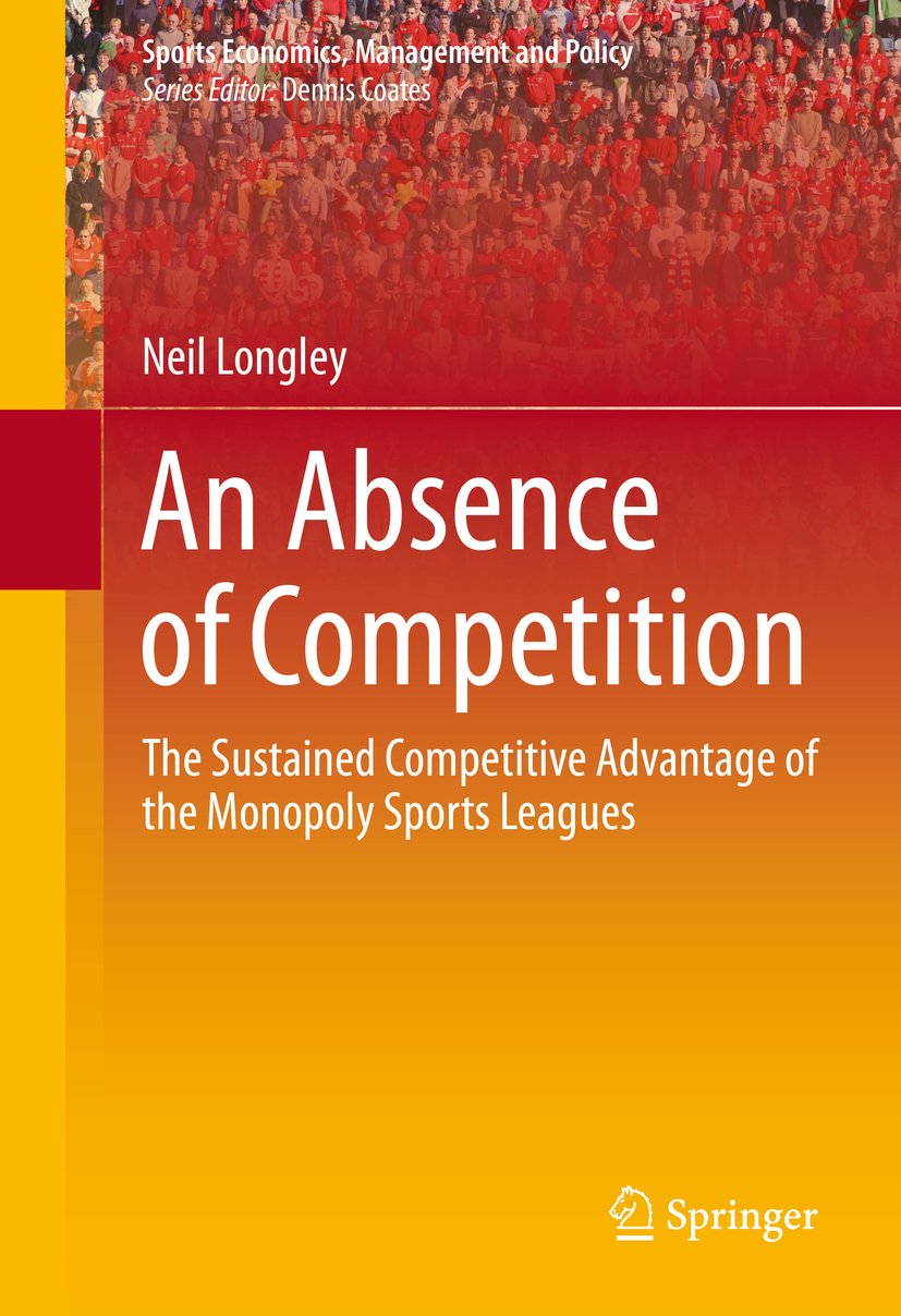 An Absence of Competition: The Sustained Competitive Advantage of the Monopoly Sports Leagues (Sports Economics, Management and Policy Book 5) audiobook cover