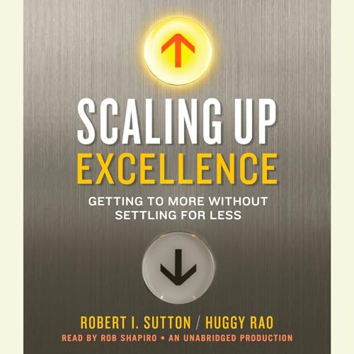 Scaling Up Excellence: Getting to More Without Settling for Less audiobook cover