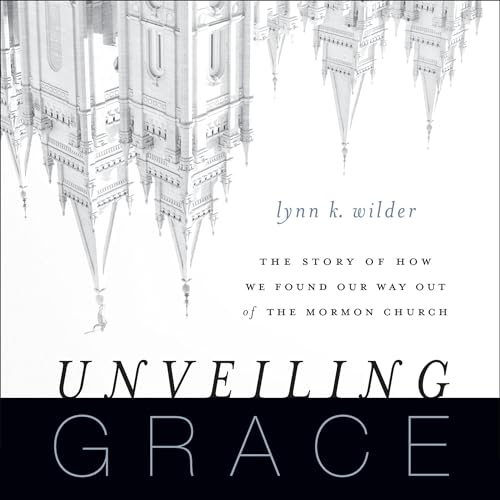 Unveiling Grace: The Story of How We Found Our Way out of the Mormon Church audiobook cover