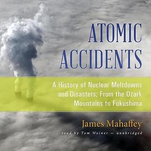 Atomic Accidents: A History of Nuclear Meltdowns and Disasters; From the Ozark Mountains to Fukushima audiobook cover