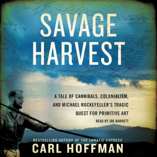 Savage Harvest: A Tale of Cannibals, Colonialism, and Michael Rockefeller's Tragic Quest for Primitive Art audiobook cover