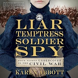 Liar, Temptress, Soldier, Spy: Four Women Undercover in the Civil War audiobook cover