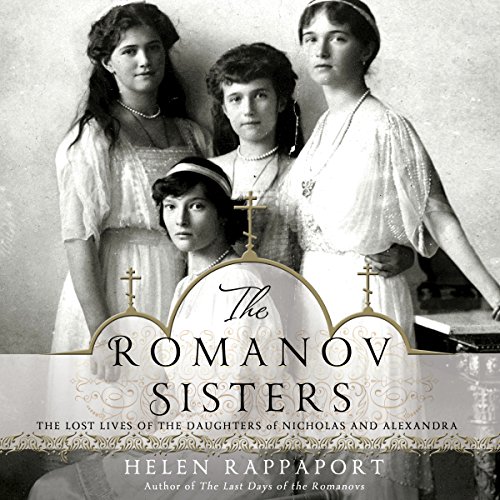 The Romanov Sisters: The Lost Lives of the Daughters of Nicholas and Alexandra audiobook cover