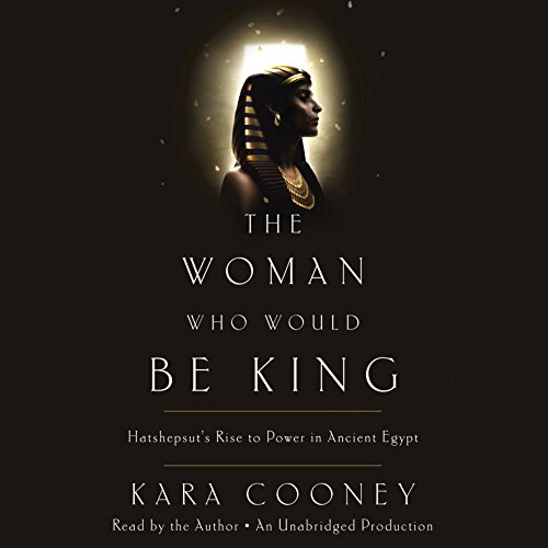 The Woman Who Would Be King: Hatshepsut's Rise to Power in Ancient Egypt audiobook cover
