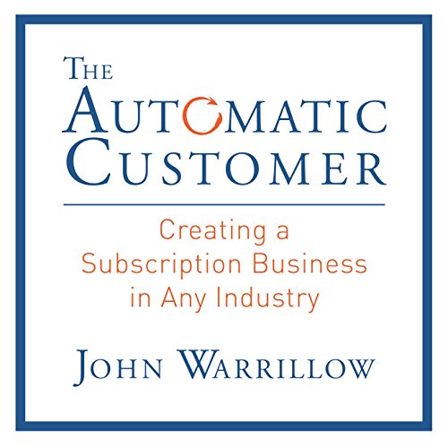 The Automatic Customer: Creating a Subscription Business in Any Industry audiobook cover
