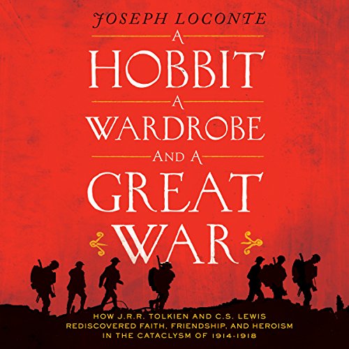 A Hobbit, a Wardrobe, and a Great War: How J.R.R. Tolkien and C.S. Lewis Rediscovered Faith, Friendship, and Heroism in the Cataclysm of 1914-18 audiobook cover