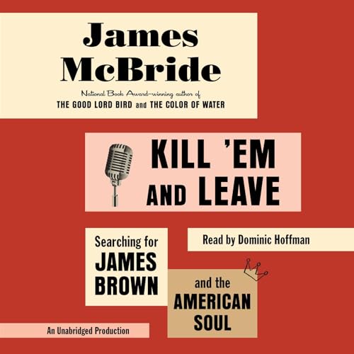 Kill 'Em and Leave: Searching for James Brown and the American Soul audiobook cover