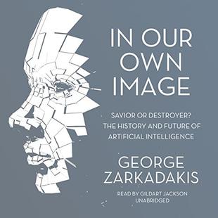 In Our Own Image: Savior or Destroyer? The History and Future of Artificial Intelligence audiobook cover