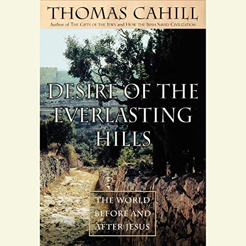 Desire of the Everlasting Hills: The World Before and After Jesus (Hinges of History Book 3) audiobook cover