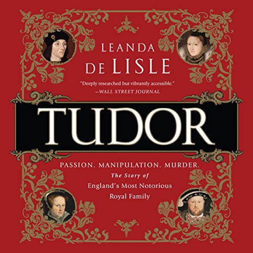 Tudor: Passion. Manipulation. Murder. The Story of England's Most Notorious Royal Family audiobook cover