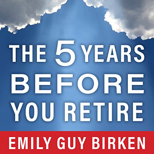 The 5 Years Before You Retire, Updated Edition: Retirement Planning When You Need It the Most audiobook cover