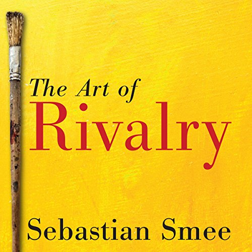 The Art of Rivalry: Four Friendships, Betrayals, and Breakthroughs in Modern Art audiobook cover
