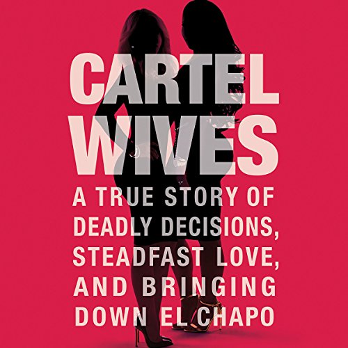 Cartel Wives: A True Story of Deadly Decisions, Steadfast Love, and Bringing Down El Chapo audiobook cover