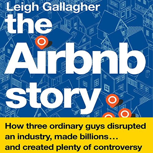 The Airbnb Story: How Three Ordinary Guys Disrupted an Industry, Made Billions... and Created Plenty of Controversy audiobook cover