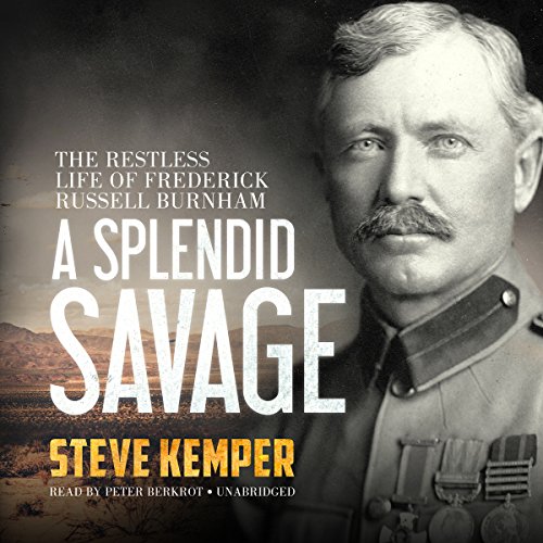 A Splendid Savage: The Restless Life of Frederick Russell Burnham audiobook cover