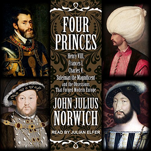 Four Princes: Henry VIII, Francis I, Charles V, Suleiman the Magnificent and the Obsessions that Forged Modern Europe audiobook cover