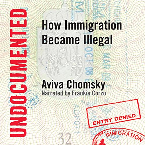 Undocumented: How Immigration Became Illegal audiobook cover