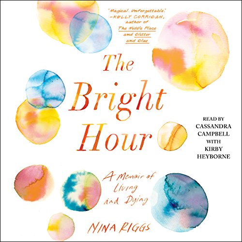 The Bright Hour: A Memoir of Living and Dying audiobook cover