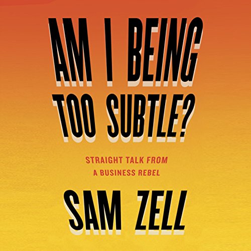 Am I Being Too Subtle?: Straight Talk From a Business Rebel audiobook cover