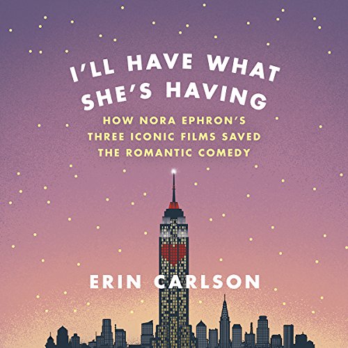 I'll Have What She's Having: How Nora Ephron's Three Iconic Films Saved the Romantic Comedy audiobook cover