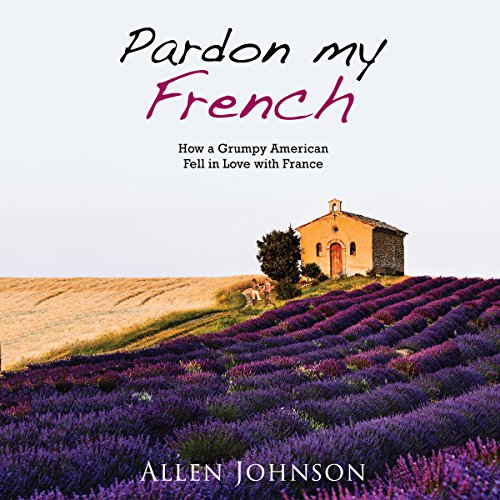 Pardon My French: How a Grumpy American Fell in Love with France audiobook cover