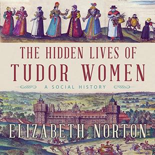 The Hidden Lives of Tudor Women: A Social History audiobook cover