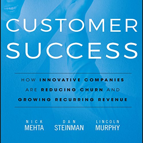 Customer Success: How Innovative Companies Are Reducing Churn and Growing Recurring Revenue audiobook cover