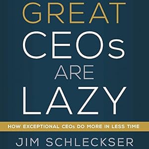 Great Ceos Are Lazy: How Exceptional Ceos Do More in Less Time audiobook cover