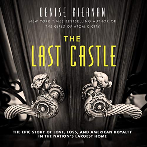 The Last Castle: The Epic Story of Love, Loss, and American Royalty in the Nation's Largest Home audiobook cover