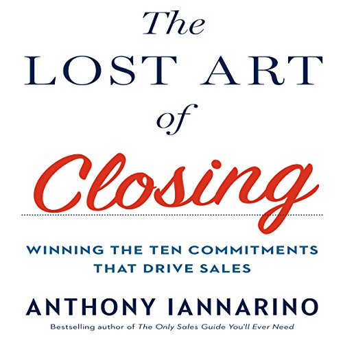 The Lost Art of Closing: Winning the Ten Commitments That Drive Sales audiobook cover