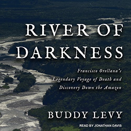 River of Darkness: Francisco Orellana and the Deadly First Voyage through the Amazon audiobook cover
