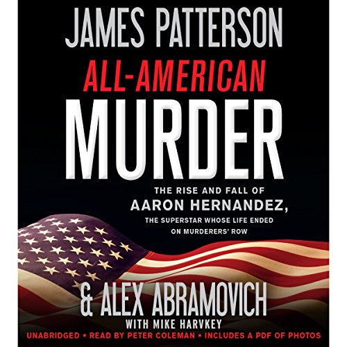 All-American Murder: The Rise and Fall of Aaron Hernandez, the Superstar Whose Life Ended on Murderers' Row (James Patterson True Crime Book 1) audiobook cover