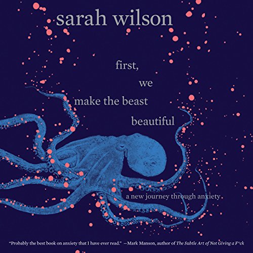 First, We Make the Beast Beautiful: A New Journey Through Anxiety audiobook cover