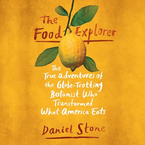 The Food Explorer: The True Adventures of the Globe-Trotting Botanist Who Transformed What America Eats audiobook cover