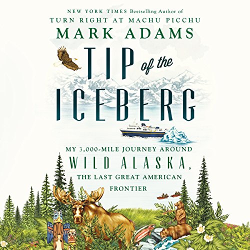 Tip of the Iceberg: My 3,000-Mile Journey Around Wild Alaska, the Last Great American Frontier audiobook cover