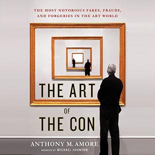 The Art of the Con: The Most Notorious Fakes, Frauds, and Forgeries in the Art World audiobook cover
